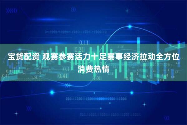 宝货配资 观赛参赛活力十足赛事经济拉动全方位消费热情