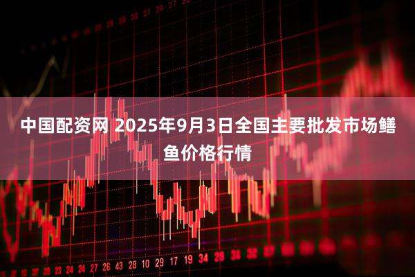 中国配资网 2025年9月3日全国主要批发市场鳝鱼价格行情